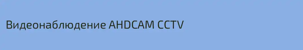 Видеонаблюдение AHDCAM CCTV